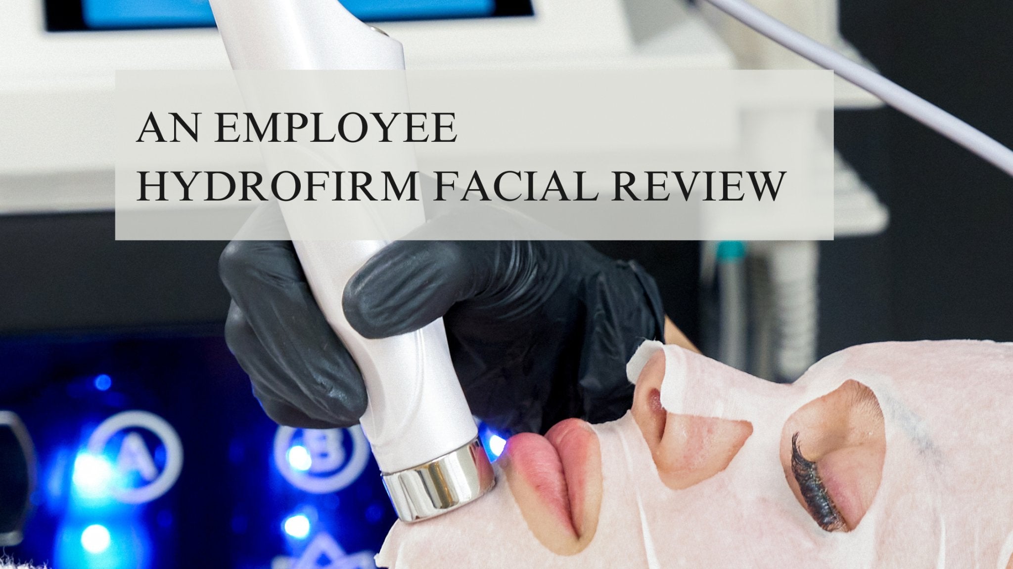 An Employee Hydrofirm Facial Review - Neo Elegance